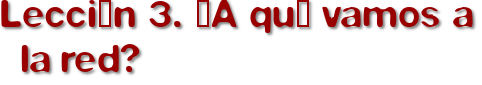 Lección 3. ¿A qué vamos a la red?