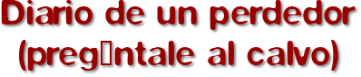 Diario de un perdedor (pregúntale al calvo)